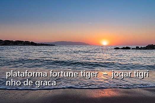 plataforma fortune tiger - jogar tigrinho de graca