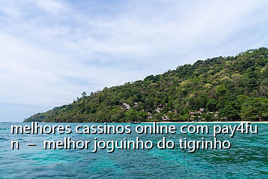 melhores cassinos online com pay4fun - melhor joguinho do tigrinho