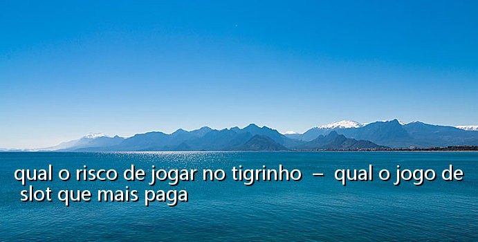 qual o risco de jogar no tigrinho - qual o jogo de slot que mais paga