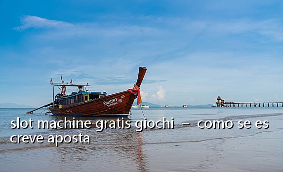 slot machine gratis giochi - como se escreve aposta
