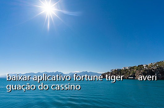 baixar aplicativo fortune tiger - averiguação do cassino
