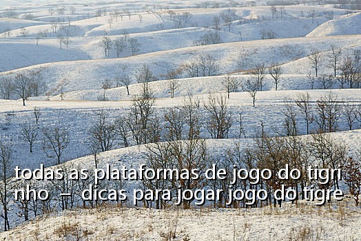 todas as plataformas de jogo do tigrinho - dicas para jogar jogo do tigre