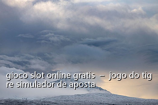 gioco slot online gratis - jogo do tigre simulador de aposta