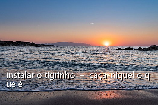instalar o tigrinho - caça-níquel o que é