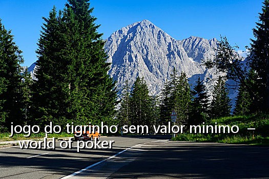 jogo do tigrinho sem valor minimo - world of poker
