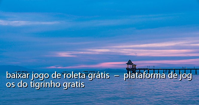 baixar jogo de roleta grátis  –  plataforma de jogos do tigrinho gratis