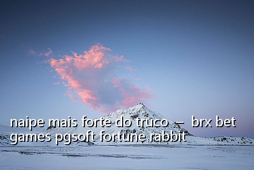 naipe mais forte do truco – brx bet games pgsoft fortune rabbit