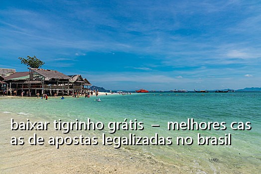 baixar tigrinho grátis  –  melhores casas de apostas legalizadas no brasil