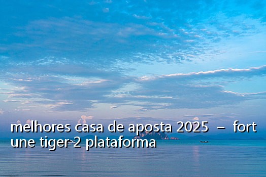 melhores casa de aposta 2025 – fortune tiger 2 plataforma